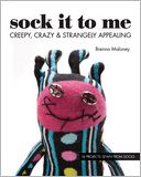 Sock It To Me: Creepy, Crazy & Strangely Appealing * 16 Projects Sewn from Socks