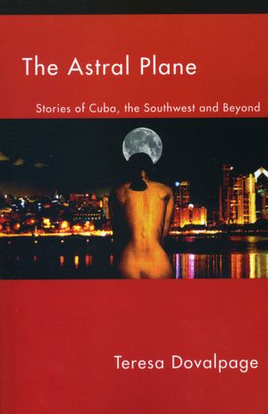 The Astral Plane: Stories of Cuba, the Southwest and Beyond