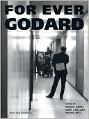For Ever Goddard: The Work of Jean-Luc Goddard from 1950 to the Present