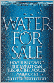 Water for Sale: How Business and the Market Can Resolve the World's Water Crisis
