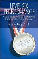 Level Six Performance: A Gold Medal Formula for Achieving Professional and Personal Success