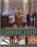 The Complete Illustrated Guide to the Catholic Faith: Examines the institutions of the Church and explores the significance of the sacraments, with over 180 photographs