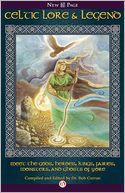Celtic Lore & Legend: Meet the Gods, Heroes, Kings, Fairies, Monsters, and Ghosts of Yore