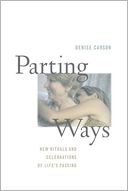Parting Ways: New Rituals and Celebrations of Life's Passing