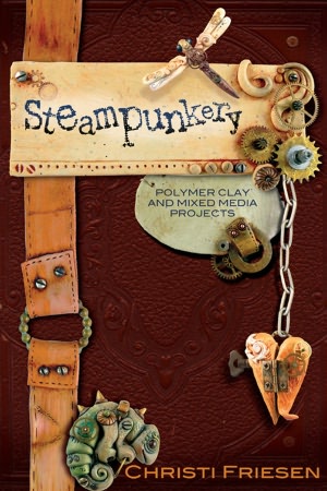 Steampunkery: Polymer Clay and Mixed Media Projects