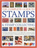 The Complete Guide to Stamps & Stamp Collecting: The ultimate illustrated reference to over 3000 of the world's best stamps, and a professional guide to starting and perfecting a spectacular collection