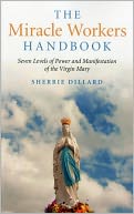 The Miracle Workers Handbook: Seven Levels of Power and Manifestation of the Virgin Mary