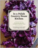 In a Polish Country House Kitchen: 90 Recipes for the Ultimate Comfort Food