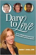 Dare To Love: The Art of Merging Science and Love Into Parenting Children with Difficult Behaviors