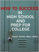 How to Succeed in High School and Prep for College: Book 1 of How to Succeed in High School, College and Beyond College