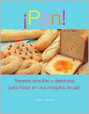 Pan!: Recetas sencillas y deliciosas para hacer en una maquina de pan