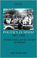 Politics in Sindh, 1907-1940: Muslim Identity and the Demand for Pakistan