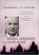 Conversations with Gorbachev: On Perestroika, the Prague Spring, and the Crossroads of Socialism