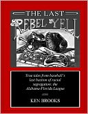 The Last Rebel Yell: True tales from baseball's last bastion of racial segregation--the Alabama-Florida League
