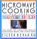 Microwave Cooking for Your Baby and Child: The A B C's of Creating Quick, Nutritious Meals for Little Ones