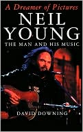 Dreamer of Pictures: Neil Young: The Man and His Music