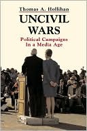 Uncivil Wars: Political Campaigns in a Media Age