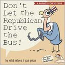 Don't Let the Republican Drive the Bus!: A Parody for Voters