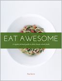 Eat Awesome: A Regular Person's Guide To Plant-Based, Whole Foods