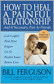 How to Heal a Painful Relationship: And if Necessary, How to Part as Friends