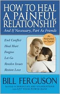 How to Heal a Painful Relationship: And if Necessary, How to Part as Friends