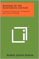 Bohemia In The Eighteenth Century: A Study In Political, Economic, And Social History