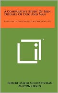 A Comparative Study Of Skin Diseases Of Dog And Man: American Lecture Series, Publication No. 492
