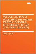 Nuttall's Journal of Travels Into the Arkansa Territory October 2, 1818-February 18, 1820 [electronic Resource]