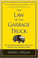 The Law of the Garbage Truck: How to Repond to People Who Dump on You, and How to Stop Dumping on Others