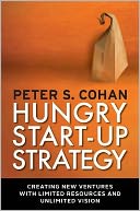 Hungry Start-up Strategy: Creating New Ventures with Limited Resources and Unlimited Vision