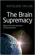The Brain Supremacy: Notes from the frontiers of neuroscience