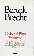 Brecht Collected Plays: 8: The Antigone of Sophocles; The Days of the Commune; Turandot or the Whitewasher's Congress