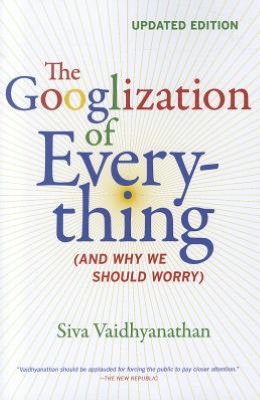The Googlization of Everything: (And Why We Should Worry), Updated Edition