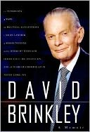 David Brinkley: 11 Presidents, 4 Wars, 22 Political Conventions, 1 Moon Landing, 3 Assassinations, 2,000 Weeks of News and Other Stuff on Television and 18 Years of Growing up in North Carolina