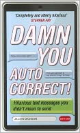Damn You, Autocorrect!: Hilarious Text Messages You Didn't Mean to Send