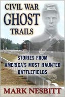 Civil War Ghost Trails: America's Most Haunted Battlefields