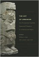 The Art of Urbanism: How Mesoamerican Kingdoms Represented Themselves in Architecture and Imagery