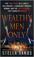 Wealthy Men Only: The True Story of a Lonely Millionaire, a Gorgeous Younger Woman, and the Love Triangle that Ended in Murder