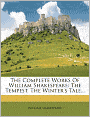 The Complete Works Of William Shakespeare: The Tempest. The Winter's Tale...