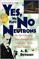 Yes, We Have No Neutrons: An Eye-Opening Tour through the Twists and Turns of Bad Science