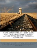 Cases Determined In The St. Louis And The Kansas City Courts Of Appeals Of The State Of Missouri, Volume 113...
