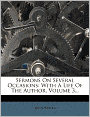 Sermons On Several Occasions: With A Life Of The Author, Volume 3...