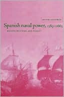 Spanish Naval Power, 1589-1665: Reconstruction and Defeat
