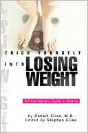 Trick Yourself into Losing Weight: A Psychiatrist's Guide to Dieting