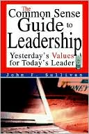 The Common Sense Guide to Leadership: Yesterday's Values for Today's Leader