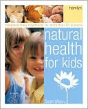 Natural Health for Kids: Complementary Treatments for More Than 50 Ailments