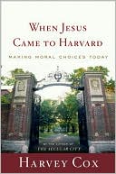 When Jesus Came to Harvard: Making Moral Choices Today