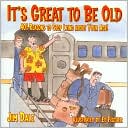 It's Great to Be Old: 401 Reasons to Stop Lying about Your Age