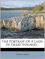 The Portrait Of A Lady: In Three Volumes...