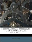 Sotto La Tenda: Impressioni D'un Giornalista Al Marocco...